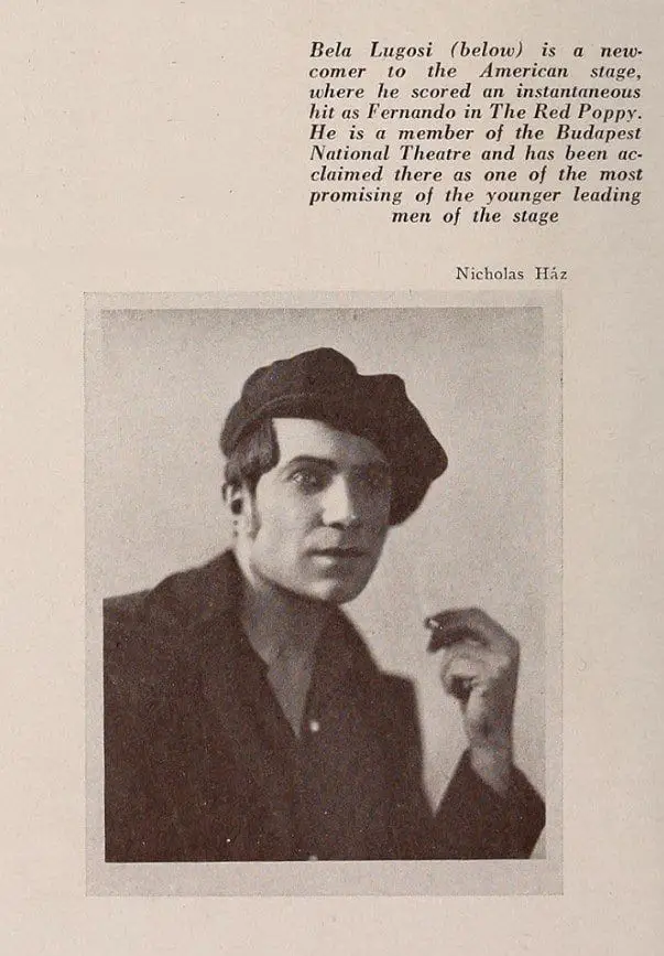 Bela Lugosi (below) is a new-comer to the American stage, where he scored an instantaneous hit as Fernando in The Red Poppy. He is a member of the Budapest National Theatre and has been acclaimed there as one of the most promising of the younger leading men of the stage. 