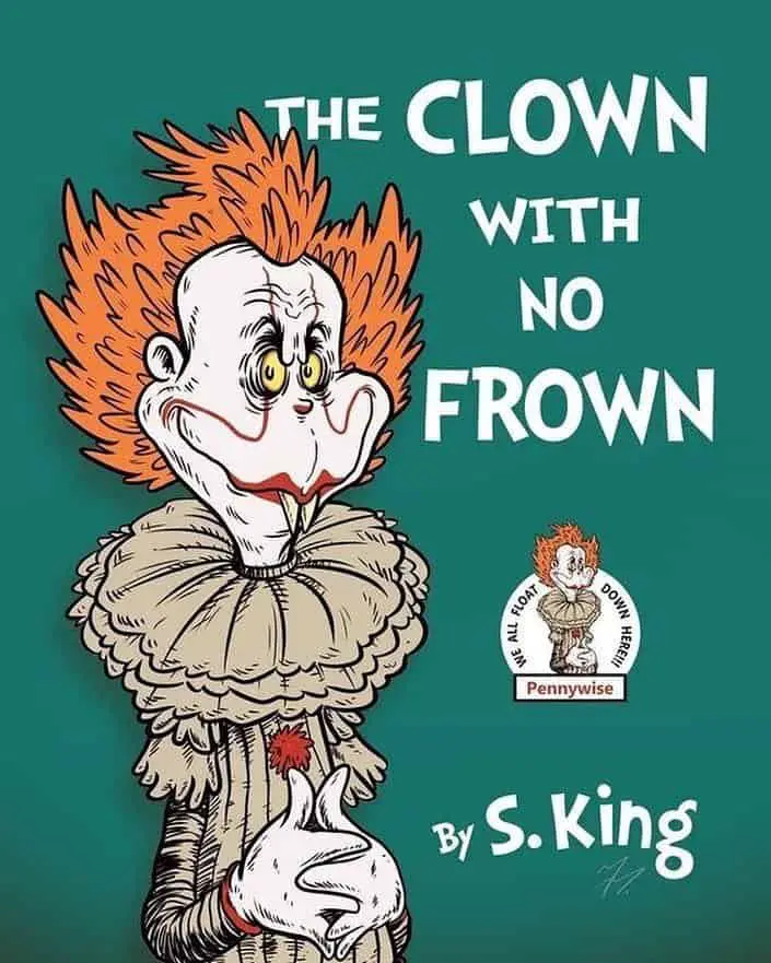 Parody children's book cover, blending IT by Stephen King with the style of Dr Seuss. The commentary here is obvious: clowns are inherently scary, even when we design them for children. (Artist unknown.)