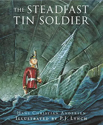 The Steadfast Tin Soldier by Hans Christian Andersen Illustrated by PJ Lynch
