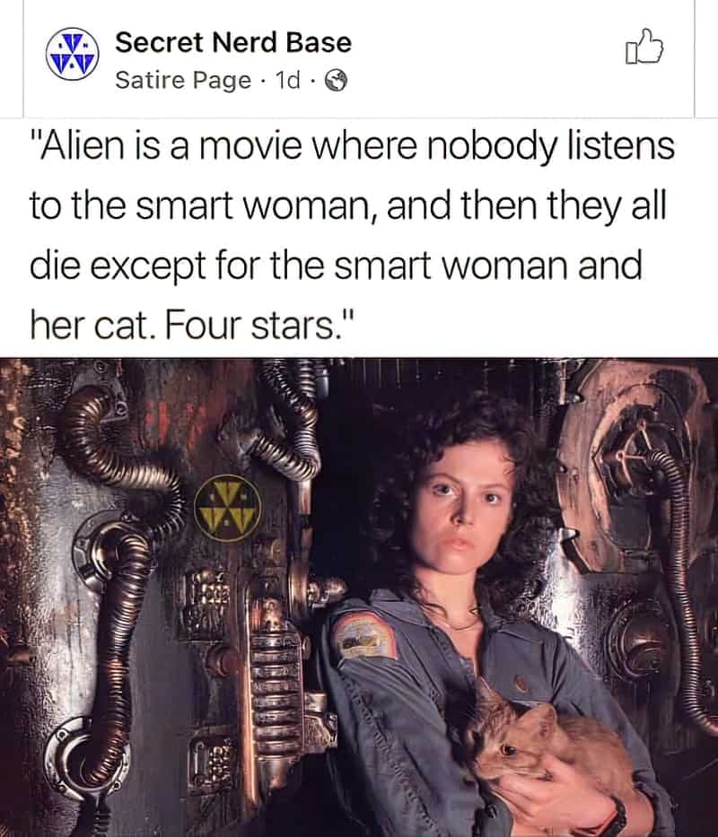 Alien is a movie where nobody listens to the smart woman, and then they all die except for the smart woman and her cat. Four stars.