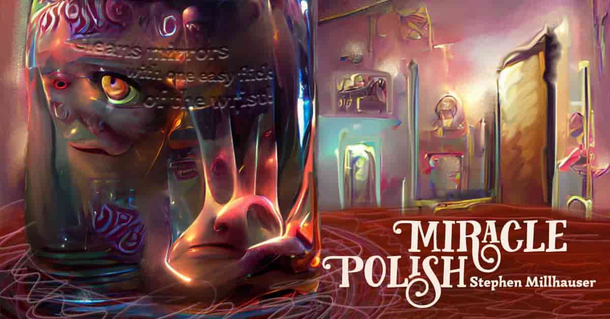 Miracle Polish by Steven Millhauser Short Story Analysis