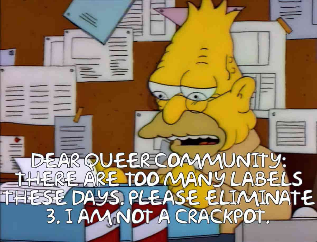 Dear queer community there are too many labels these days i am not a crackpot simpsons meme